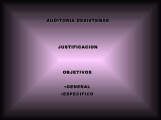 AUDITORIA DESISTEMAS JUSTIFICACION ,[object Object],[object Object],[object Object]