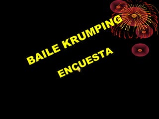 BAILE KRUMPING
ENCUESTA
 