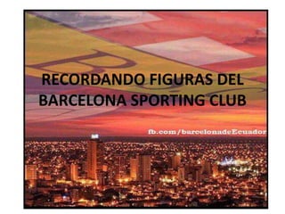 RECORDANDO FIGURAS DEL
BARCELONA SPORTING CLUB
 