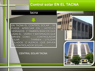 Control solar EN EL TACNA
tacna
CENTRAL SOLAR TACNA
EN TACNA EL CONTROL SOLAR SE
PUEDE APRECIAR EN HOTELES
VIDRIADOS Y TAM...