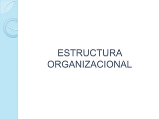 ESTRUCTURA
ORGANIZACIONAL
 