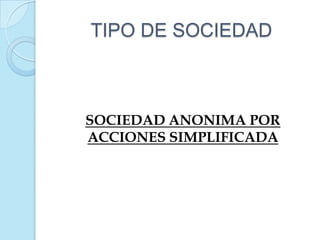 TIPO DE SOCIEDAD



SOCIEDAD ANONIMA POR
ACCIONES SIMPLIFICADA
 