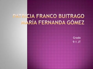 Patricia Franco BuitragoMaría Fernanda Gómez Grado  9-1 JT 