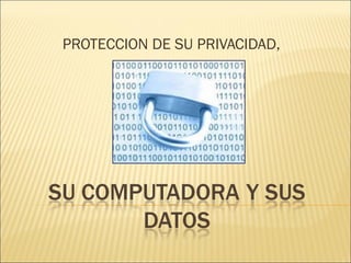 PROTECCION DE SU PRIVACIDAD,  