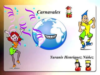 Carnavales




     Yuranis Henriquez Núñez
 