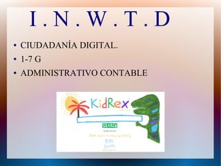 I . N . W . T . D
● CIUDADANÍA DIGITAL.
● 1-7 G
● ADMINISTRATIVO CONTABLE
 