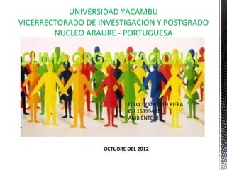 UNIVERSIDAD YACAMBU
VICERRECTORADO DE INVESTIGACION Y POSTGRADO
        NUCLEO ARAURE - PORTUGUESA




                           LCDA : YAMILETH RIERA
                           C. I 15399401
                                15...
                           AMBIENTE: 0 01




                   OCTUBRE DEL 2012
 