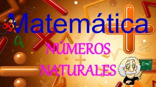 Matemática
NÚMEROS
NATURALES
 