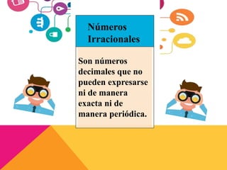 Números
Irracionales
Son números
decimales que no
pueden expresarse
ni de manera
exacta ni de
manera periódica.
 