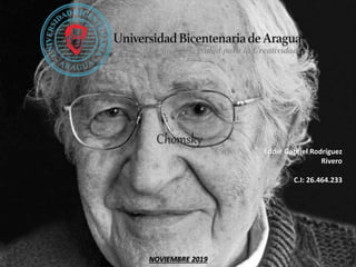 Chomsky
Eddie Gabriel Rodríguez
Rivero
C.I: 26.464.233
NOVIEMBRE 2019
 