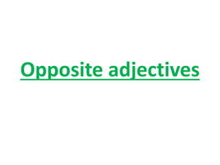 Opposite adjectives
 