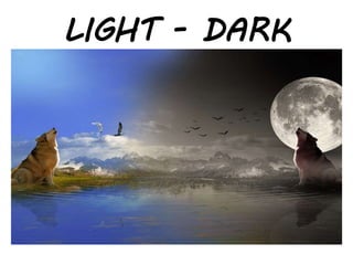LIGHT - DARK
 
