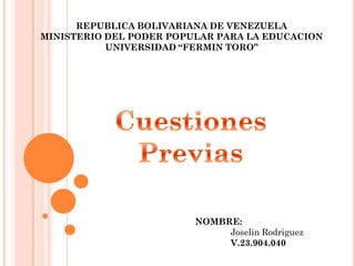 REPUBLICA BOLIVARIANA DE VENEZUELA
MINISTERIO DEL PODER POPULAR PARA LA EDUCACION
UNIVERSIDAD “FERMIN TORO”
NOMBRE:
Joselin Rodriguez
V.23.904.040
 