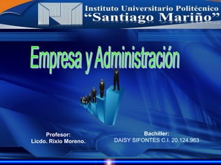 Bachiller:
DAISY SIFONTES C.I. 20.124.963
Instituto Universitario Politécnico
“Santiago Mariño”
Profesor:
Licdo. Rixio Moreno.
 