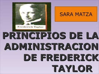 PRINCIPIOS DE LA ADMINISTRACION DE FREDERICK TAYLOR  SARA MATZA 