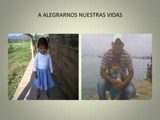 A ALEGRARNOS NUESTRAS VIDAS
 