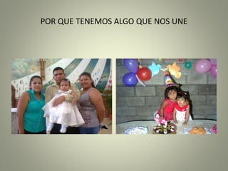 POR QUE TENEMOS ALGO QUE NOS UNE
 