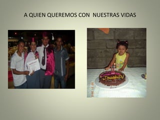 A QUIEN QUEREMOS CON NUESTRAS VIDAS
 