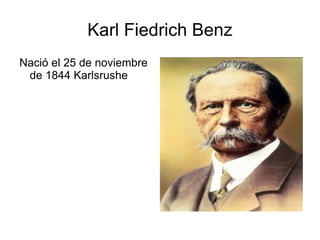 Karl Fiedrich Benz Nació el 25 de noviembre de 1844 Karlsrushe 