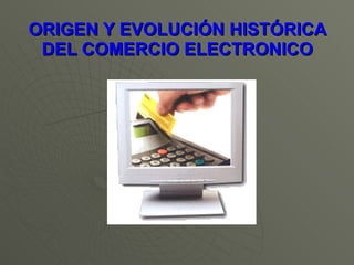 ORIGEN Y EVOLUCIÓN HISTÓRICA DEL COMERCIO ELECTRONICO 
