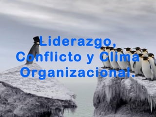 Liderazgo, Conflicto y Clima Organizacional. 