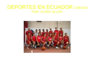DEPORTES EN ECUADOR CREADO
       POR: CLARA VILLÓN
 