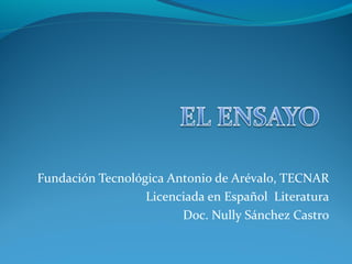 Fundación Tecnológica Antonio de Arévalo, TECNAR
Licenciada en Español Literatura
Doc. Nully Sánchez Castro
 