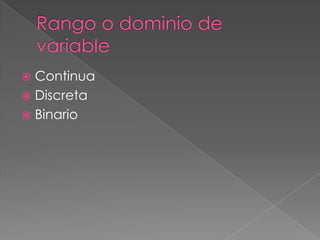 Rango o dominio de variable Continua Discreta Binario 