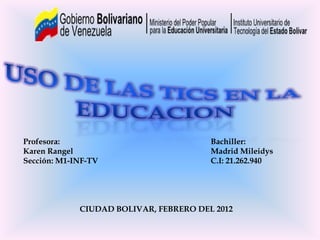 Profesora:                              Bachiller:
Karen Rangel                            Madrid Mileidys
Sección: M1-INF-TV                      C.I: 21.262.940




             CIUDAD BOLIVAR, FEBRERO DEL 2012
 