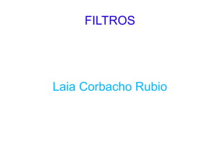 FILTROS

Laia Corbacho Rubio

 
