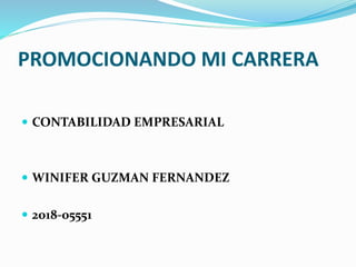 PROMOCIONANDO MI CARRERA
 CONTABILIDAD EMPRESARIAL
 WINIFER GUZMAN FERNANDEZ
 2018-05551
 