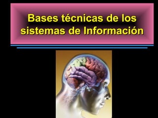 Bases técnicas de losBases técnicas de los
sistemas de Informaciónsistemas de Información
 