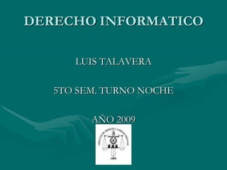 DERECHO INFORMATICO LUIS TALAVERA 5TO SEM. TURNO NOCHE AÑO 2009 