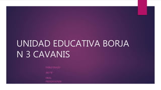 UNIDAD EDUCATIVA BORJA
N 3 CAVANIS
PABLO ERAZO
1RO “B”
ORAL
PRESENTATION
 