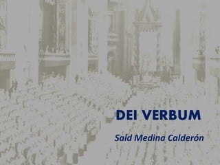 DEI VERBUM
Said Medina Calderón
 