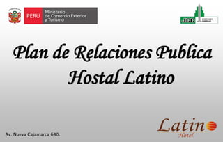 Plan de Relaciones Publica
Hostal Latino
Av. Nueva Cajamarca 640.
 