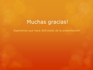 Muchas gracias!
Esperamos que haya disfrutado de la presentación!
 