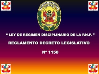 “ LEY DE REGIMEN DISCIPLINARIO DE LA P.N.P. ”
REGLAMENTO DECRETO LEGISLATIVO
Nº 1150
 