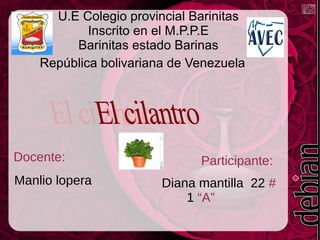 U.E Colegio provincial Barinitas
Inscrito en el M.P.P.E
Barinitas estado Barinas
República bolivariana de Venezuela
Docente: Participante:
Manlio lopera Diana mantilla 22 #
1 “A”
 