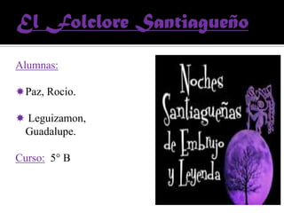 El Folclore Santiagueño Alumnas: ,[object Object]