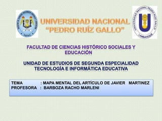 TEMA : MAPA MENTAL DEL ARTÍCULO DE JAVIER MARTINEZ
PROFESORA : BARBOZA RACHO MARLENI
 