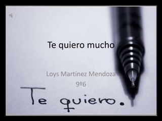 Te quiero mucho
Loys Martínez Mendoza
9º6

 