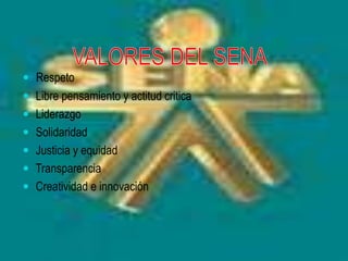  Respeto
 Libre pensamiento y actitud critica
 Liderazgo
 Solidaridad
 Justicia y equidad
 Transparencia
 Creatividad e innovación
 