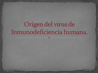 Origen del virusde Inmunodeficiencia humana. 