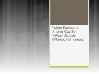 Yoiner Escalante
Andrés Castillo
William Silgado
Orlando Hernàndez
 