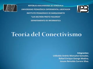 Integrantes:
Udibaldo Andrés Monsalve Gonzales.
Rafael Enrique George Medina.
Josuee Reinaldo Carrero Silva.
REPÚBLICA BOLIVARIANA DE VENEZUELA
UNIVERSIDAD PEDAGÓGICA EXPERIMENTAL LIBERTADOR
INSTITUTO PEDAGÓGICO DE BARQUISIMETO
“LUIS BELTRÁN PRIETO FIGUEROA”
DEPARTAMENTO DE INFORMATICA
 