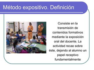 Método expositivo. Definición
Consiste en la
transmisión de
contenidos formativos
mediante la exposición
oral del docente. La
actividad recae sobre
éste, dejando al alumno un
papel receptivo
fundamentalmente
Foto: Periódico La Semana
 