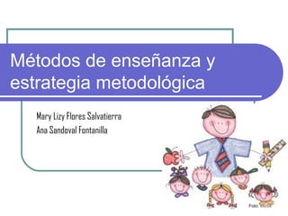 Métodos de enseñanza y
estrategia metodológica
Mary Lizy Flores Salvatierra
Ana Sandoval Fontanilla
Foto: est58
 