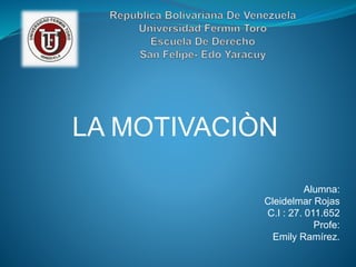 LA MOTIVACIÒN
Alumna:
Cleidelmar Rojas
C.I : 27. 011.652
Profe:
Emily Ramírez.
 