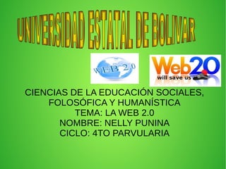 CIENCIAS DE LA EDUCACIÓN SOCIALES,
FOLOSÓFICA Y HUMANÍSTICA
TEMA: LA WEB 2.0
NOMBRE: NELLY PUNINA
CICLO: 4TO PARVULARIA
 